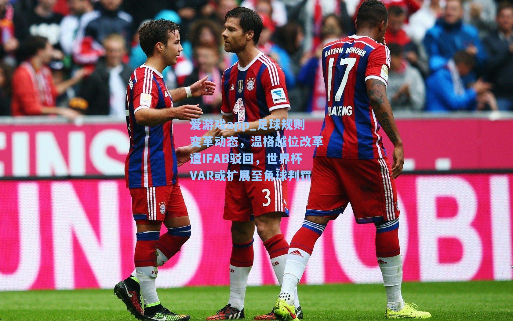 爱游戏app_足球规则变革动态，温格越位改革遭IFAB驳回，世界杯VAR或扩展至角球判罚-第1张图片-爱游戏-稳定流畅的综合娱乐服务平台