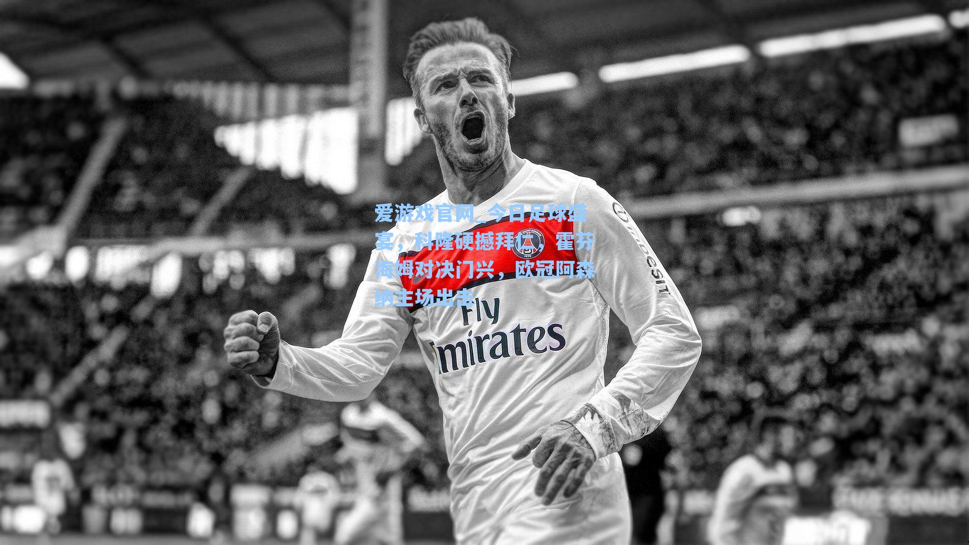 爱游戏官网_今日足球盛宴，科隆硬撼拜仁，霍芬海姆对决门兴，欧冠阿森纳主场出击-第2张图片-爱游戏-稳定流畅的综合娱乐服务平台