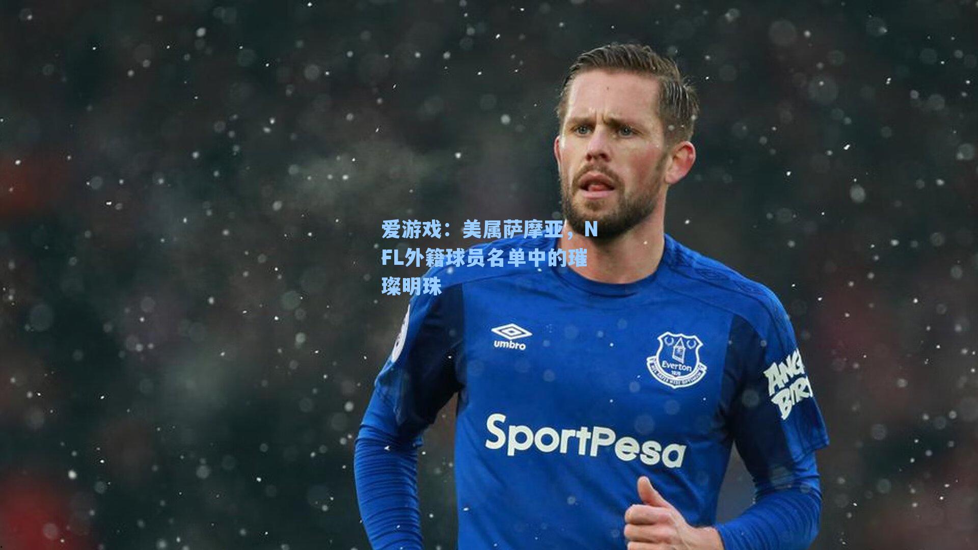 爱游戏:美属萨摩亚,NFL外籍球员名单中的璀璨明珠-第3张图片-爱游戏-稳定流畅的综合娱乐服务平台 爱游戏:美属萨摩亚,NFL外籍球员名单中的璀璨明珠-第3张图片-爱游戏-稳定流畅的综合娱乐服务平台