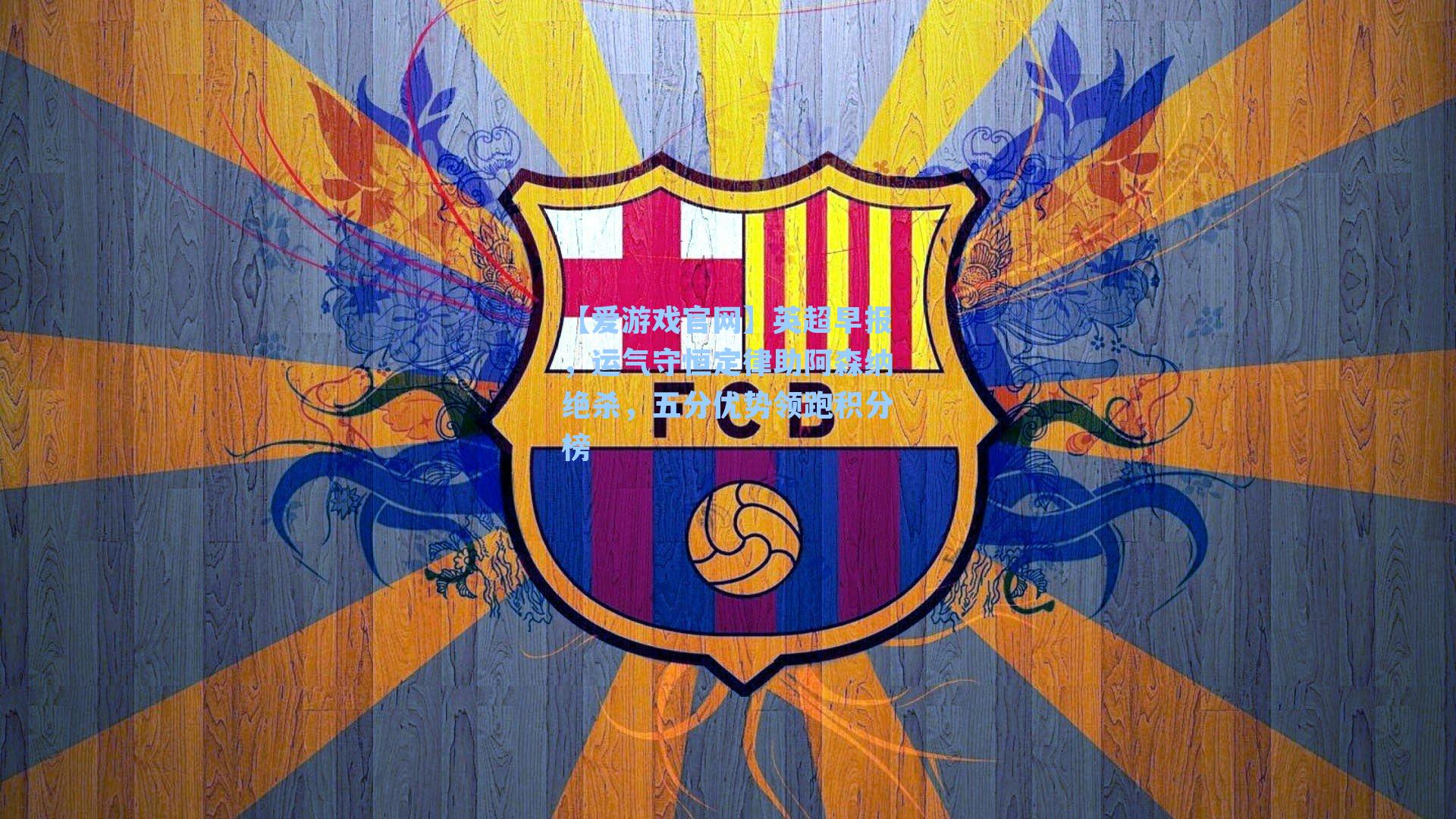 【爱游戏官网】英超早报，运气守恒定律助阿森纳绝杀，五分优势领跑积分榜-第1张图片-爱游戏-稳定流畅的综合娱乐服务平台