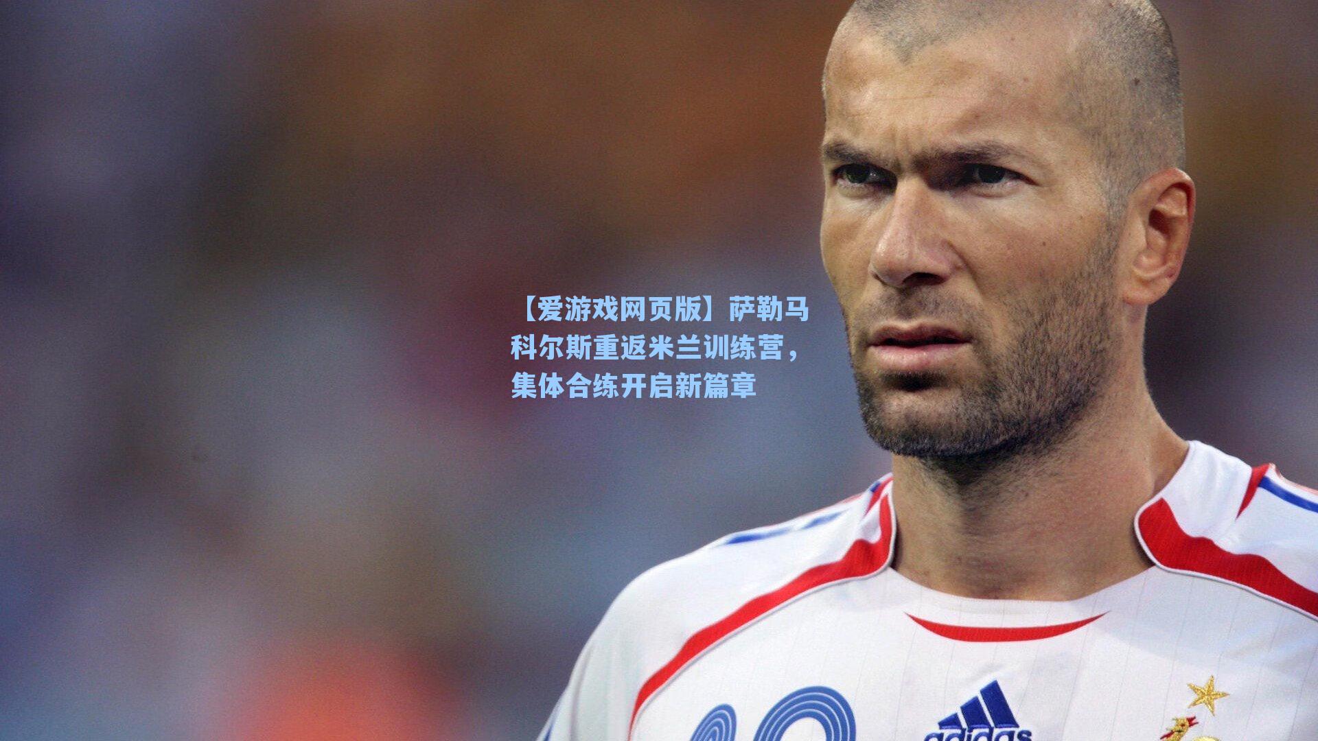 【爱游戏网页版】萨勒马科尔斯重返米兰训练营,集体合练开启新篇章-第3张图片-爱游戏-稳定流畅的综合娱乐服务平台 【爱游戏网页版】萨勒马科尔斯重返米兰训练营,集体合练开启新篇章-第3张图片-爱游戏-稳定流畅的综合娱乐服务平台