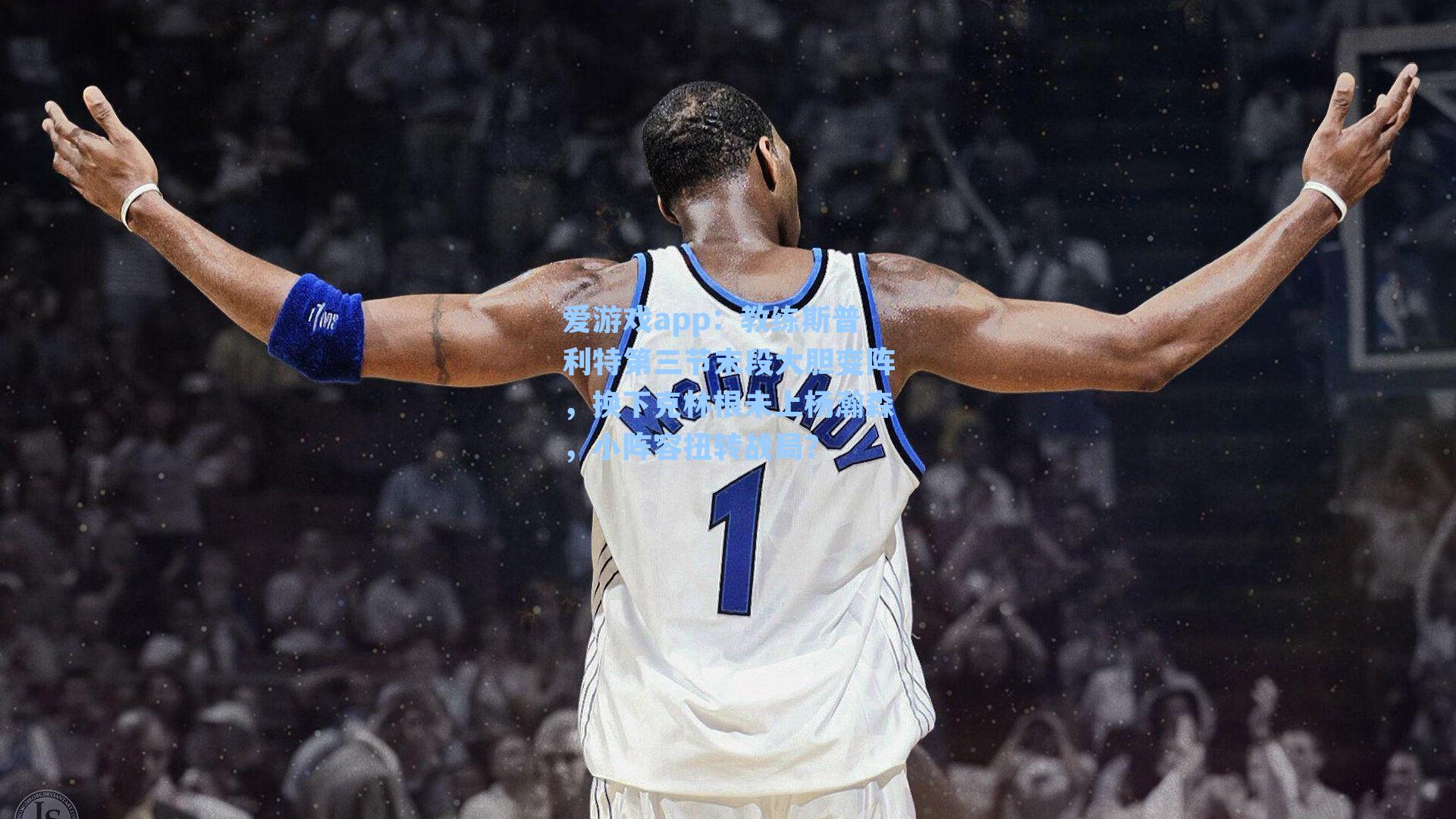 爱游戏app：教练斯普利特第三节末段大胆变阵，换下克林根未上杨瀚森，小阵容扭转战局？-第2张图片-爱游戏-稳定流畅的综合娱乐服务平台