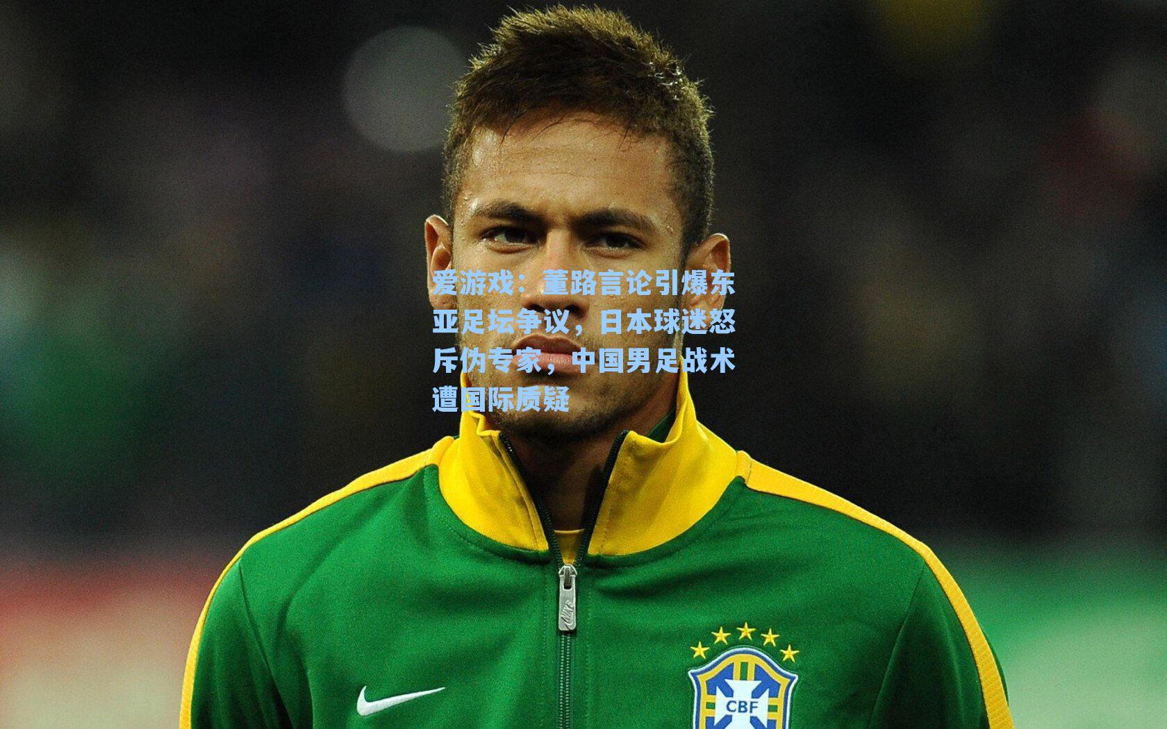 爱游戏：董路言论引爆东亚足坛争议，日本球迷怒斥伪专家，中国男足战术遭国际质疑-第1张图片-爱游戏-稳定流畅的综合娱乐服务平台